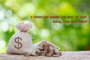 5 Tricks for Making the Most of Your Rural Land Investment