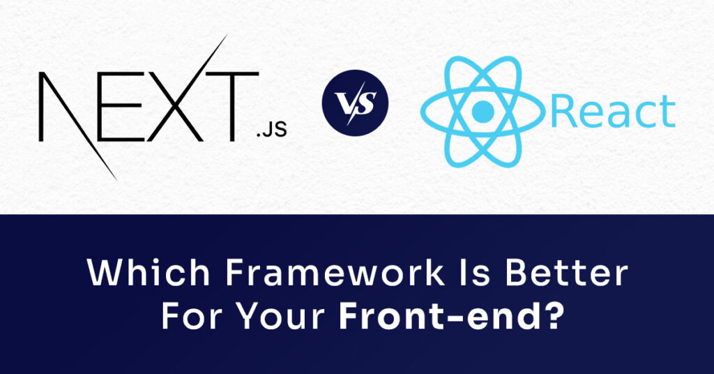 Next.js vs React Which Framework Is Better For Your Front-end