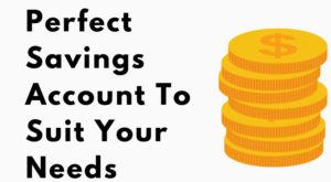 Pick The Perfect Savings Account To Suit Your Needs