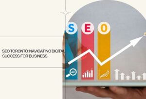 SEO Toronto Navigating Digital Success for Business