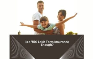 Is ₹50 Lakh Term Insurance Enough
