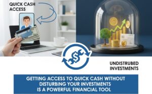 Getting Access To Quick Cash Without Disturbing Your Investments Is A Powerful Financial Tool